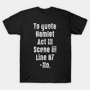 To Quote Hamlet Act III, Scene III, Line 87, -No. T-Shirt